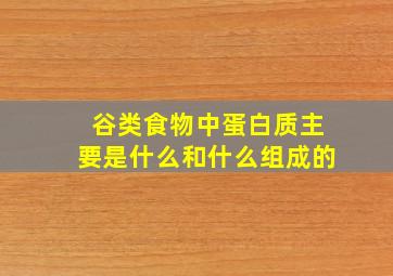 谷类食物中蛋白质主要是什么和什么组成的