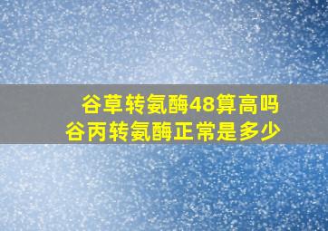 谷草转氨酶48算高吗谷丙转氨酶正常是多少