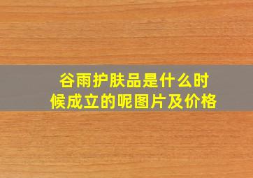 谷雨护肤品是什么时候成立的呢图片及价格