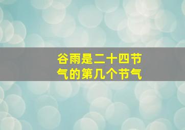 谷雨是二十四节气的第几个节气