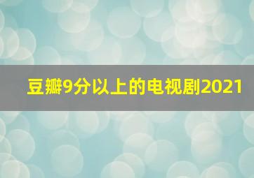 豆瓣9分以上的电视剧2021