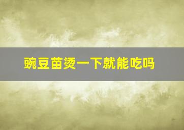 豌豆苗烫一下就能吃吗