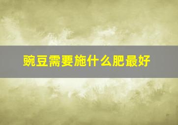 豌豆需要施什么肥最好