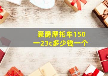 豪爵摩托车150一23c多少钱一个