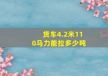 货车4.2米110马力能拉多少吨