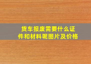 货车报废需要什么证件和材料呢图片及价格