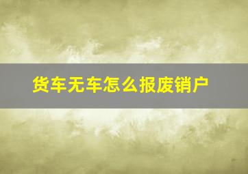 货车无车怎么报废销户