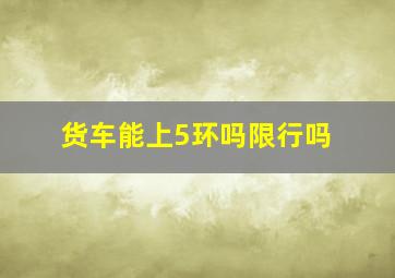 货车能上5环吗限行吗