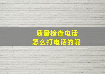 质量检查电话怎么打电话的呢