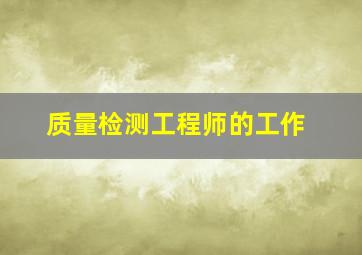 质量检测工程师的工作