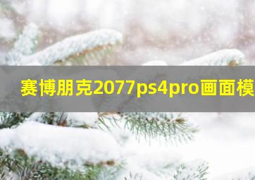 赛博朋克2077ps4pro画面模糊