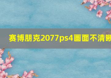 赛博朋克2077ps4画面不清晰