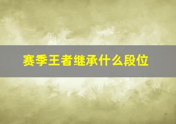 赛季王者继承什么段位