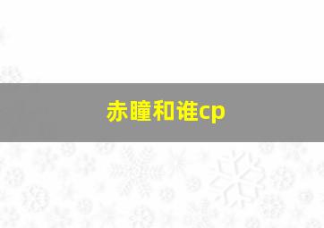 赤瞳和谁cp