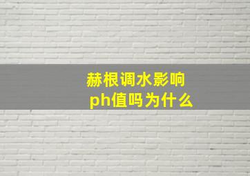 赫根调水影响ph值吗为什么