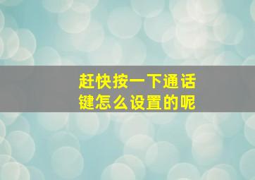 赶快按一下通话键怎么设置的呢