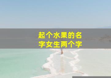 起个水果的名字女生两个字