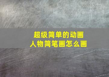 超级简单的动画人物简笔画怎么画