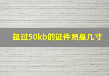 超过50kb的证件照是几寸