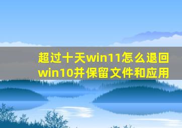 超过十天win11怎么退回win10并保留文件和应用