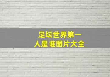 足坛世界第一人是谁图片大全