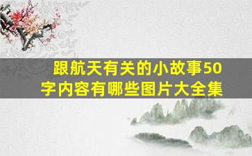 跟航天有关的小故事50字内容有哪些图片大全集