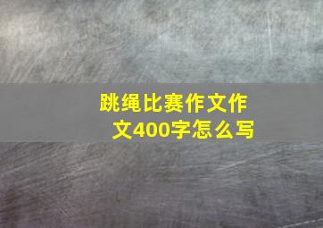 跳绳比赛作文作文400字怎么写