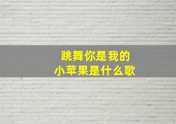 跳舞你是我的小苹果是什么歌