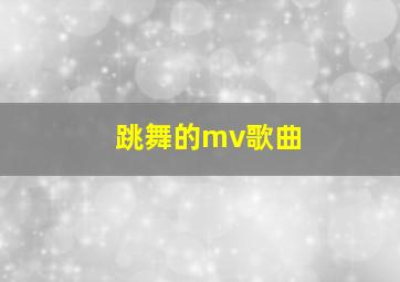 跳舞的mv歌曲