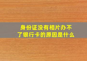 身份证没有相片办不了银行卡的原因是什么