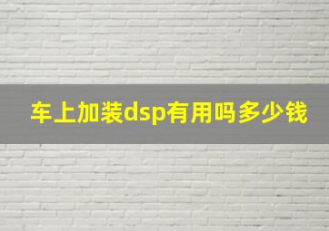 车上加装dsp有用吗多少钱