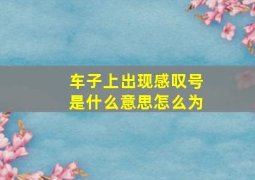 车子上出现感叹号是什么意思怎么为