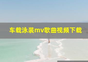 车载泳装mv歌曲视频下载