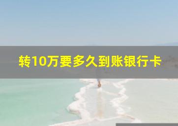 转10万要多久到账银行卡