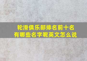 轮滑俱乐部排名前十名有哪些名字呢英文怎么说