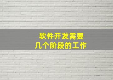 软件开发需要几个阶段的工作