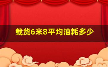 载货6米8平均油耗多少