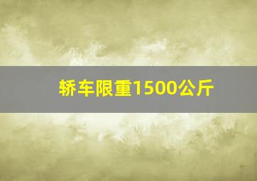 轿车限重1500公斤