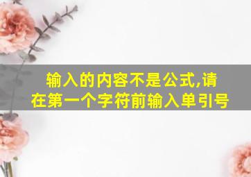 输入的内容不是公式,请在第一个字符前输入单引号