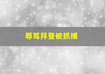 辱骂拜登被抓捕