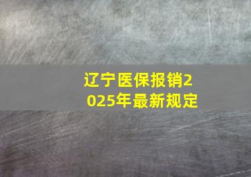 辽宁医保报销2025年最新规定