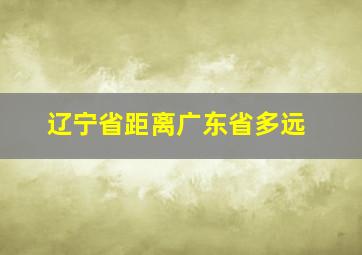 辽宁省距离广东省多远