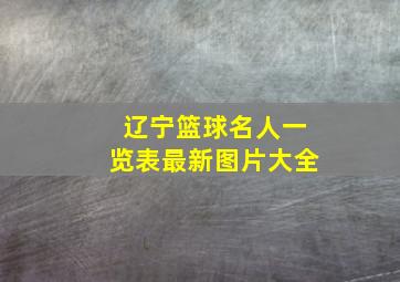 辽宁篮球名人一览表最新图片大全