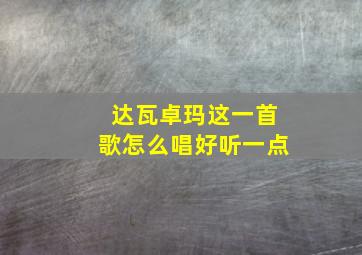 达瓦卓玛这一首歌怎么唱好听一点