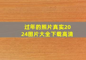 过年的照片真实2024图片大全下载高清