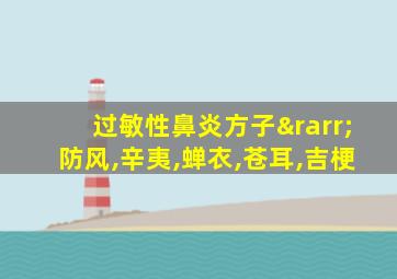 过敏性鼻炎方子→防风,辛夷,蝉衣,苍耳,吉梗