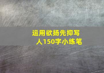 运用欲扬先抑写人150字小练笔