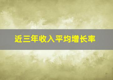 近三年收入平均增长率