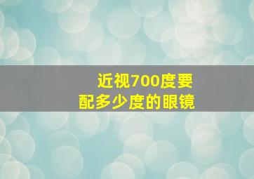 近视700度要配多少度的眼镜