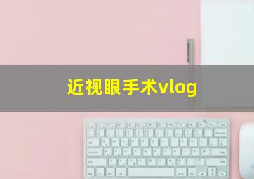 近视眼手术vlog